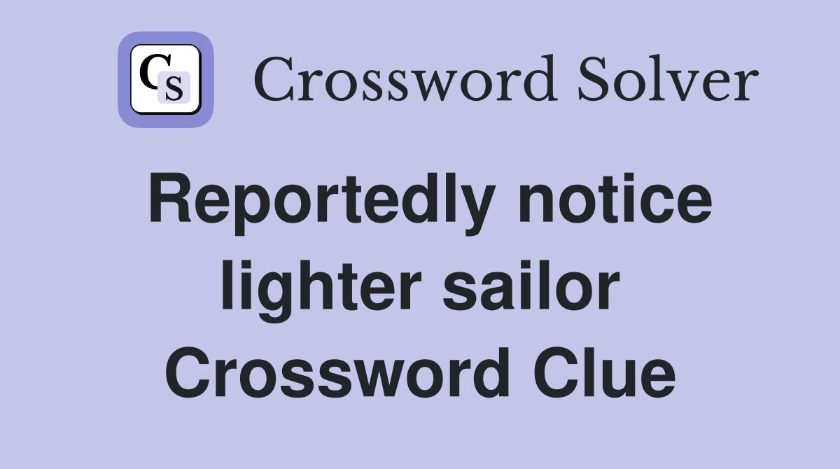 Reportedly notice lighter sailor - Crossword Clue Answers - Crossword